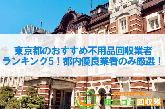 東京都のおすすめ不用品回収業者ランキング5！都内優良業者のみ厳選！