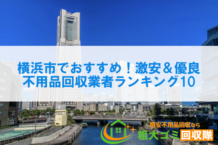 横浜市でおすすめ！激安＆優良不用品回収業者ランキング10
