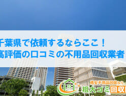 千葉県で口コミ高評価の不用品回収業者10選｜2022年最新版