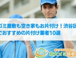 【2022年最新】渋谷区で格安のおすすめ片付け業者10選！ゴミ屋敷もお任せ！