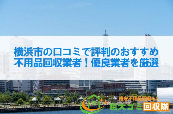 横浜市の口コミで評判のおすすめ不用品回収業者5選！優良業者を厳選