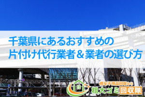 【2023年最新版】千葉県にあるおすすめの片付け代行業者＆業者の選び方