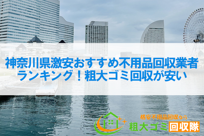神奈川県激安おすすめ不用品回収業者ランキング7！粗大ゴミ回収が安い