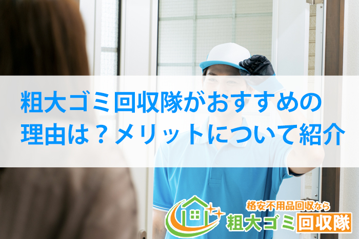 粗大ゴミ回収隊がおすすめの理由は？メリットについて紹介