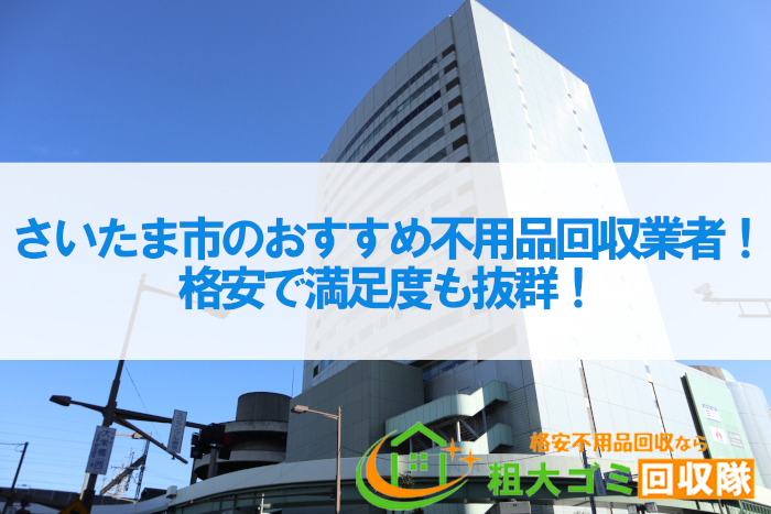 さいたま市のおすすめ不用品回収業者7選！格安で満足度も抜群！