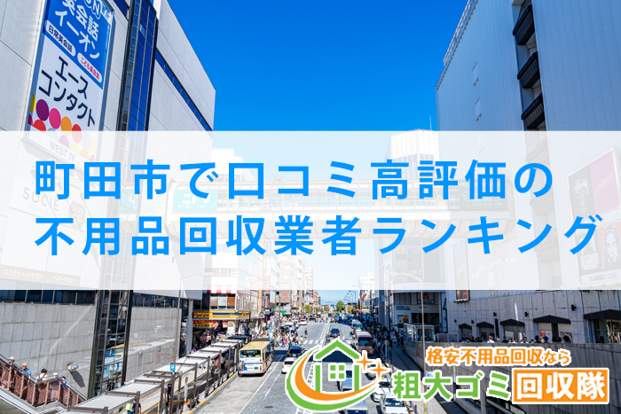 【2023年最新版】町田市で口コミ高評価の不用品回収業者ランキング