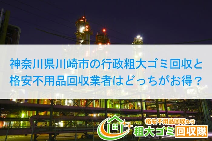 神奈川県川崎市の行政粗大ゴミ回収と格安不用品回収業者はどっちがお得？