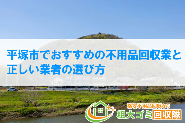 【2022年最新版】平塚市でおすすめの不用品回収業者＆業者の選び方