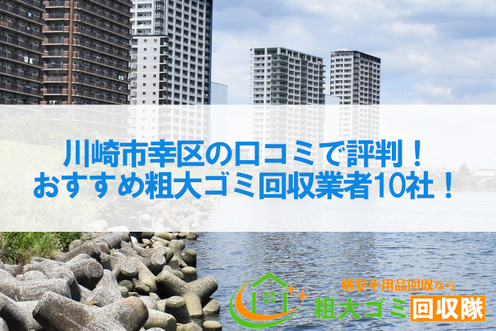 川崎市幸区の口コミで評判！おすすめ粗大ゴミ回収業者10社！