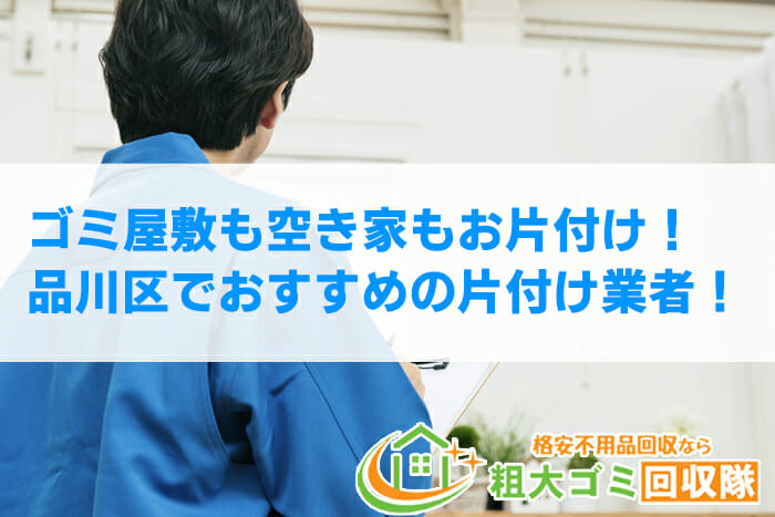 【2022年最新】品川区で格安！おすすめの部屋片付け業者10選！ゴミ屋敷もお任せ