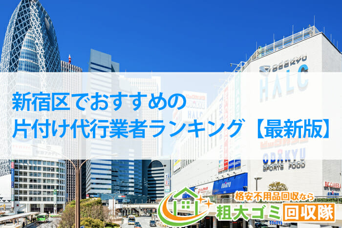 新宿区でおすすめの片付け代行業者ランキング【2022年最新版】