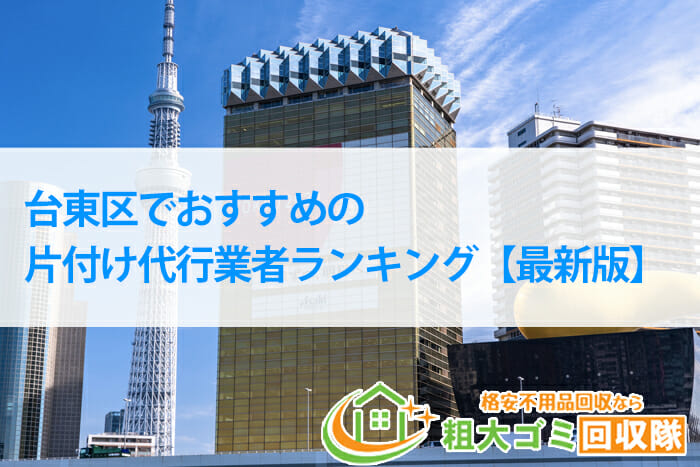 ［2022年最新］台東区でおすすめ格安片付け業者10選