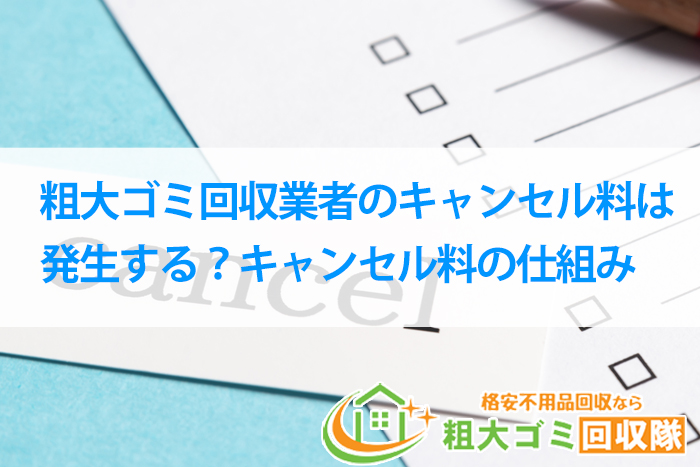 粗大ゴミ回収業者のキャンセル料は発生する？キャンセル料の仕組み