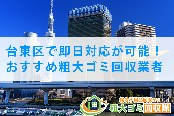 【2022年最新】台東区で即日対応が可能！おすすめ粗大ゴミ回収業者5選