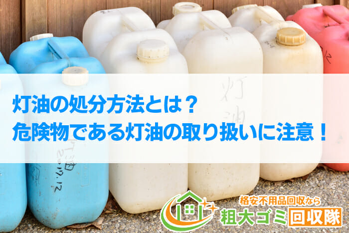 灯油の処分方法とは？火災の原因になるため取り扱いに注意しよう！