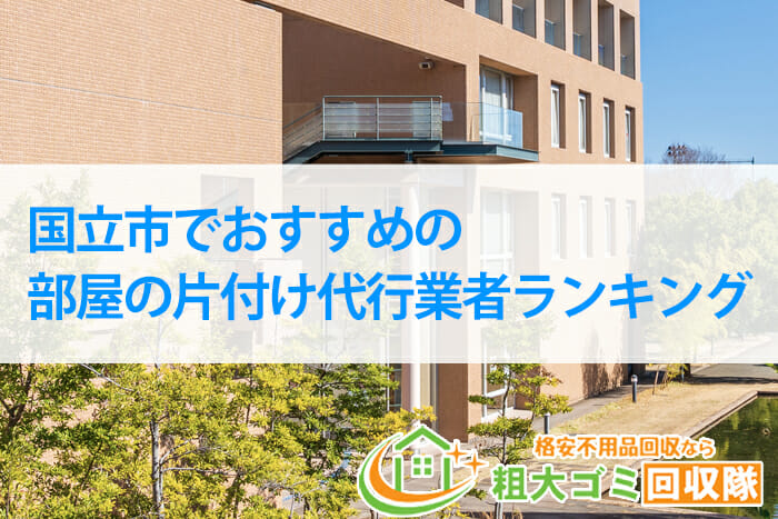 国立市でおすすめの部屋の片付け代行業者ランキング【2022年最新版】