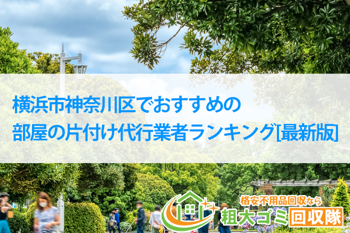 横浜市神奈川区でおすすめ！部屋の片付け代行業者ランキング【2023】