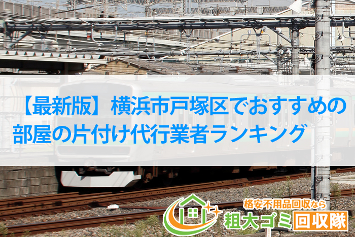 横浜市戸塚区でおすすめの部屋の片付け業者ランキング［2022年最新版］