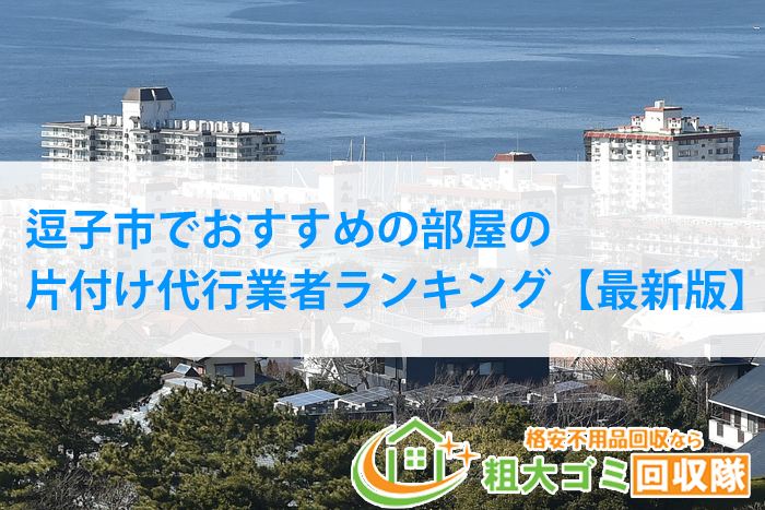 逗子市でおすすめの部屋の片付け代行業者ランキング【2022年最新版】