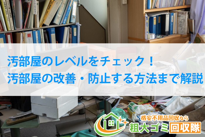 汚部屋のレベルをチェック！汚部屋の改善・防止する方法まで紹介！