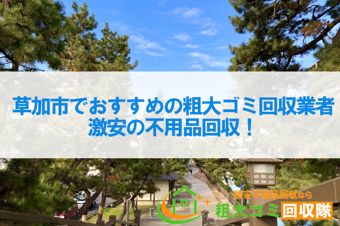 草加市でおすすめの粗大ゴミ回収業者10選！激安の不用品回収！